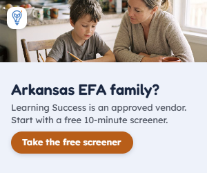 Arkansas EFA family? Learning Success is an approved vendor. Start with a free 10-minute screener.