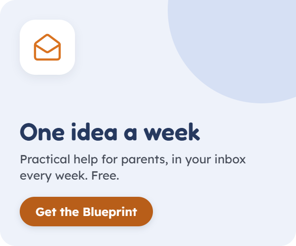One idea a week. Practical help for parents, in your inbox every week. Free. Get the Blueprint.